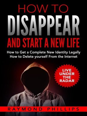 cover image of How to Disappear and Start a New Life,  How to Get a Completely New Identity,  How to Delete yourself From the Internet